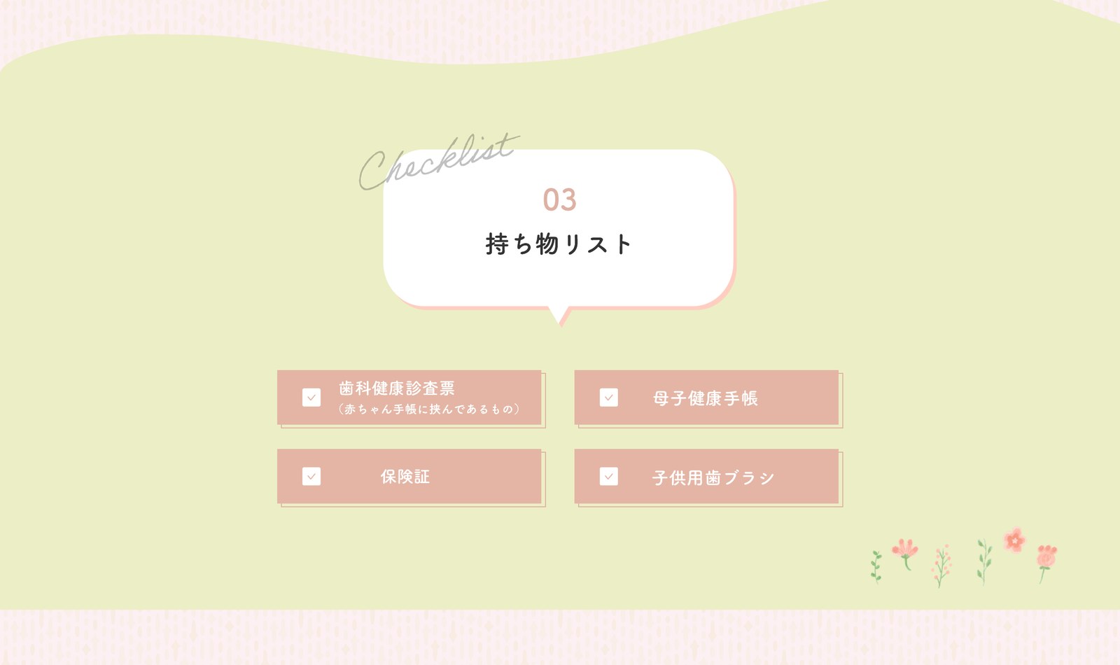 03 持ち物リスト 歯科健康診査票 赤ちゃん手帳に挟んであるもの 保険証 母子健康手帳 子供用歯ブラシ